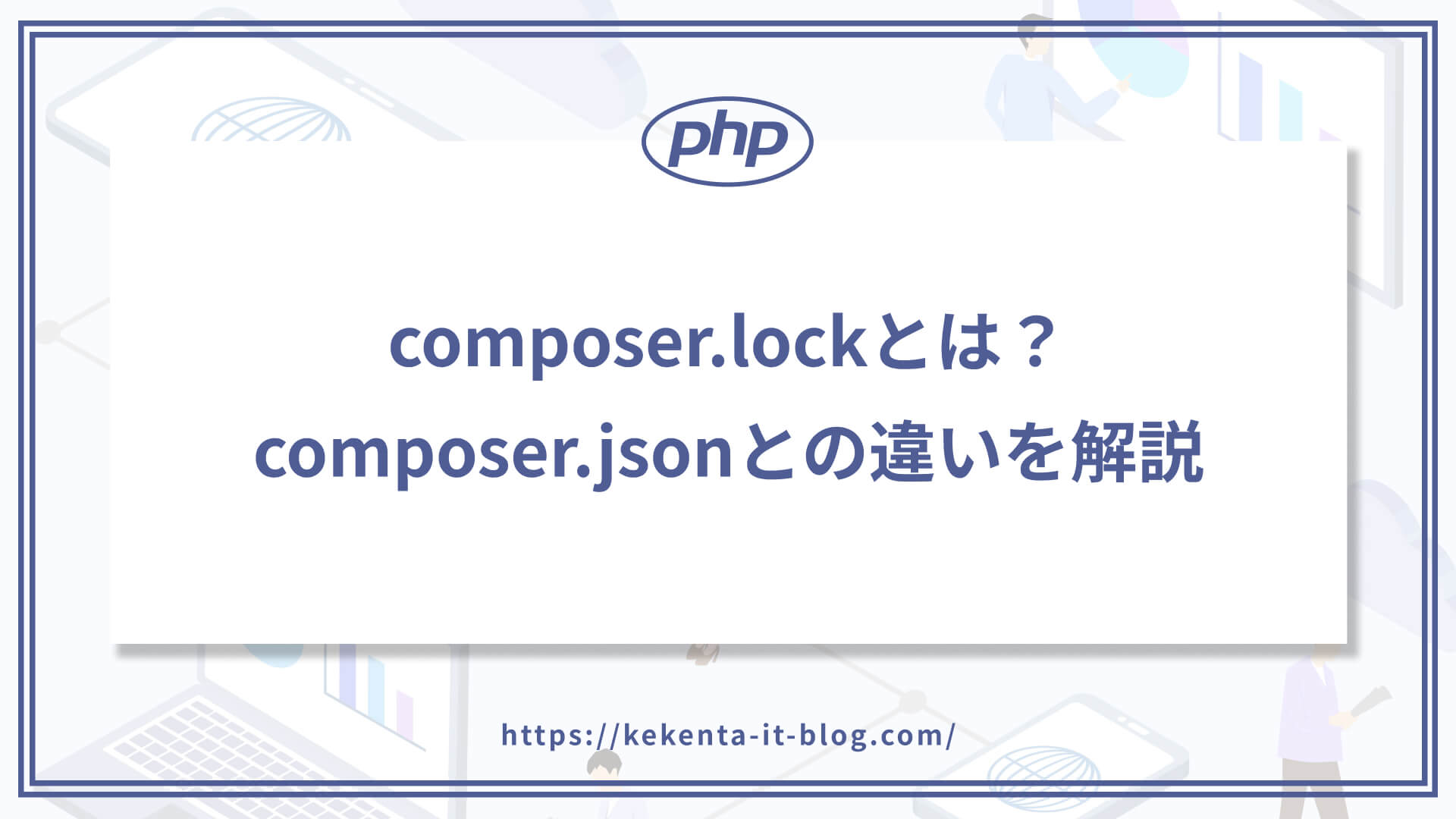 【PHP】composer.lockファイルとは？composer.jsonとの違いを解説