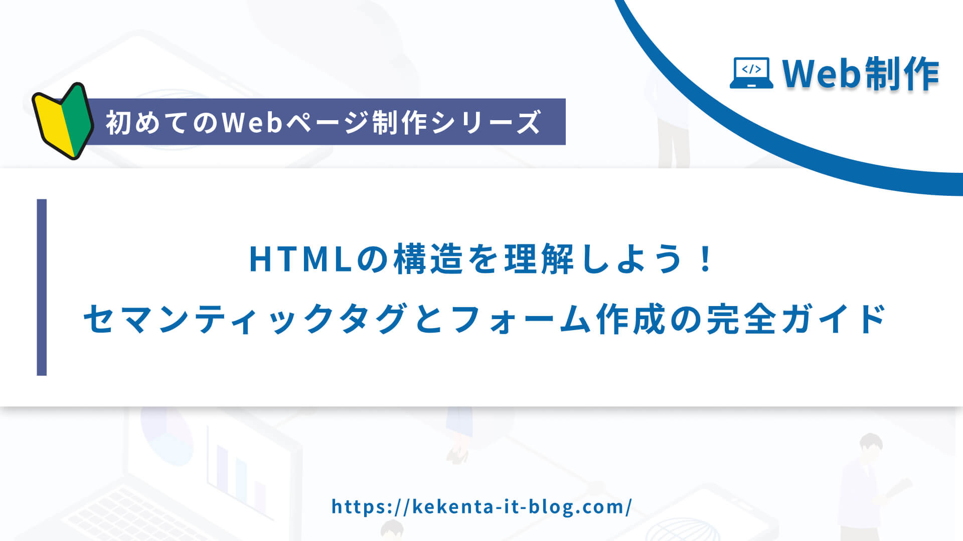 【Web制作シリーズ】HTML構造を理解しよう！セマンティックタグとフォーム作成